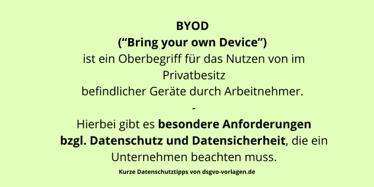 BYOD (“Bring your own Device”) ist ein Oberbegriff für das Nutzen von im Privatbesitz befindlicher Geräte durch Arbeitnehmer. Hierbei gibt es besondere Anforderungen bzgl. Datenschutz und Datensicherheit, die ein Unternehmen beachten muss.